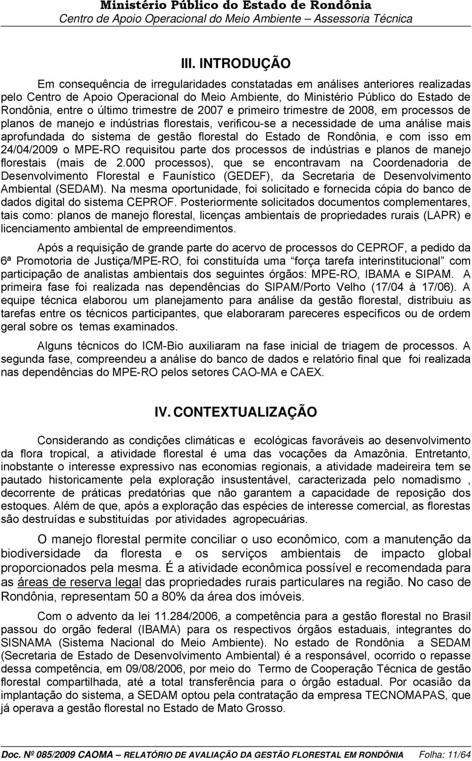 florestal do Estado de Rondônia, e com isso em 24/04/2009 o MPE-RO requisitou parte dos processos de indústrias e planos de manejo florestais (mais de 2.