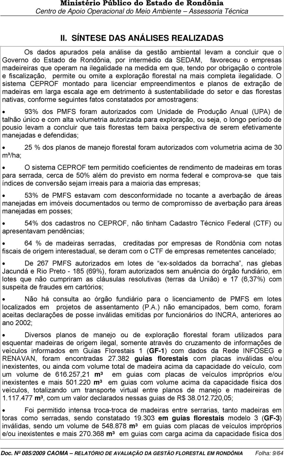 O sistema CEPROF montado para licenciar empreendimentos e planos de extração de madeiras em larga escala age em detrimento à sustentabilidade do setor e das florestas nativas, conforme seguintes