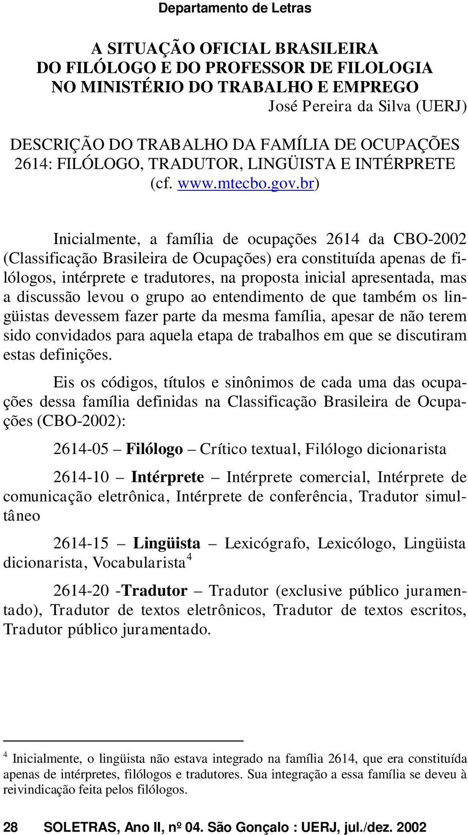 br) Inicialmente, a família de ocupações 2614 da CBO-2002 (Classificação Brasileira de Ocupações) era constituída apenas de filólogos, intérprete e tradutores, na proposta inicial apresentada, mas a