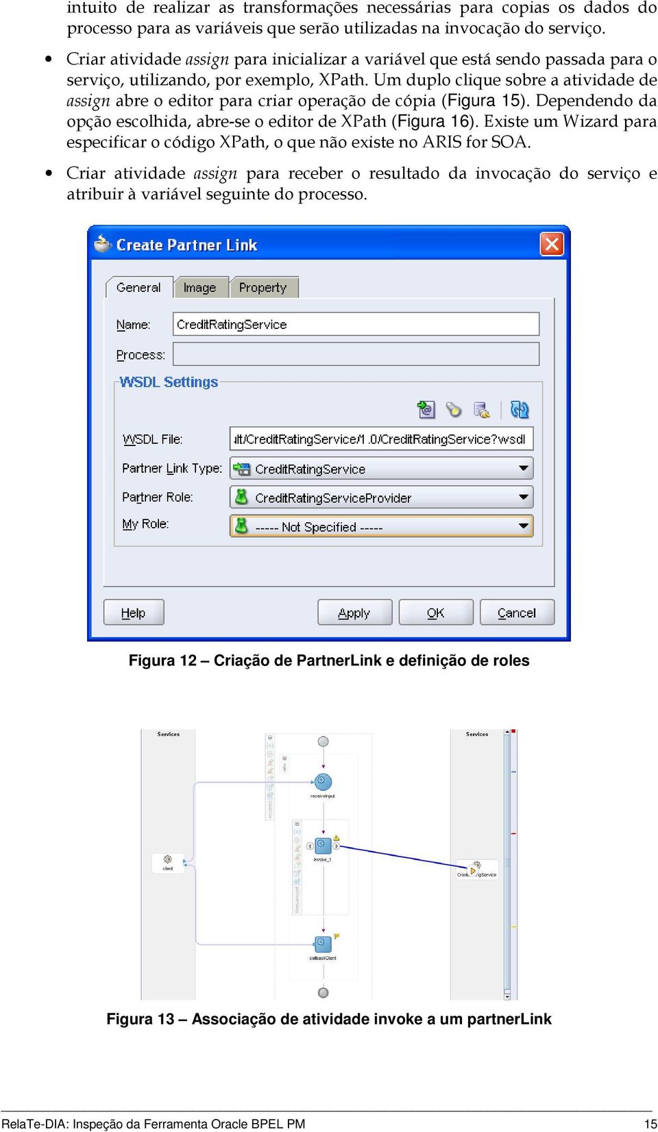 Um duplo clique sobre a atividade de assign abre o editor para criar operação de cópia (Figura 15). Dependendo da opção escolhida, abre-se o editor de XPath (Figura 16).