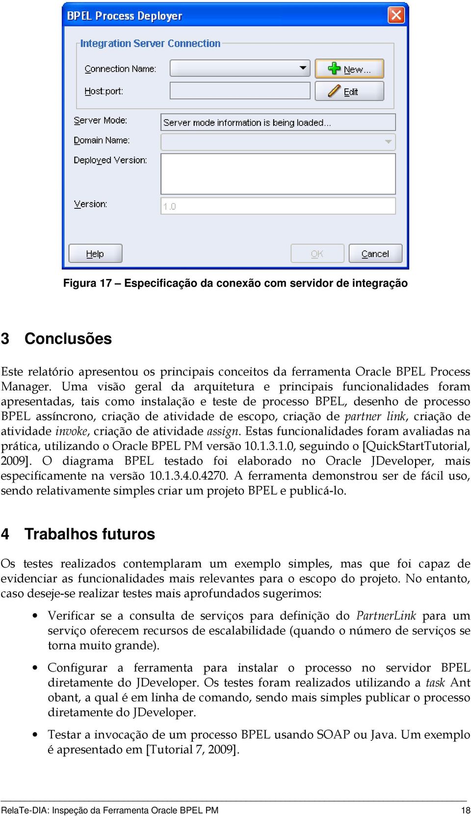 criação de partner link, criação de atividade invoke, criação de atividade assign. Estas funcionalidades foram avaliadas na prática, utilizando o Oracle BPEL PM versão 10