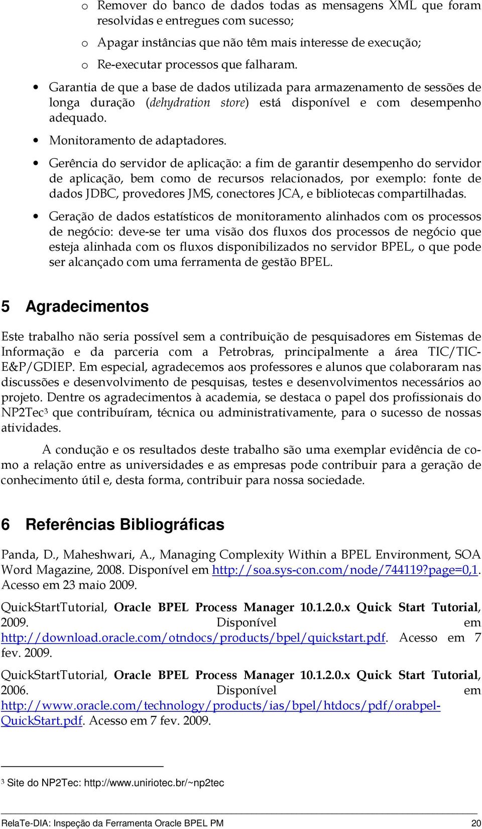 Gerência do servidor de aplicação: a fim de garantir desempenho do servidor de aplicação, bem como de recursos relacionados, por exemplo: fonte de dados JDBC, provedores JMS, conectores JCA, e