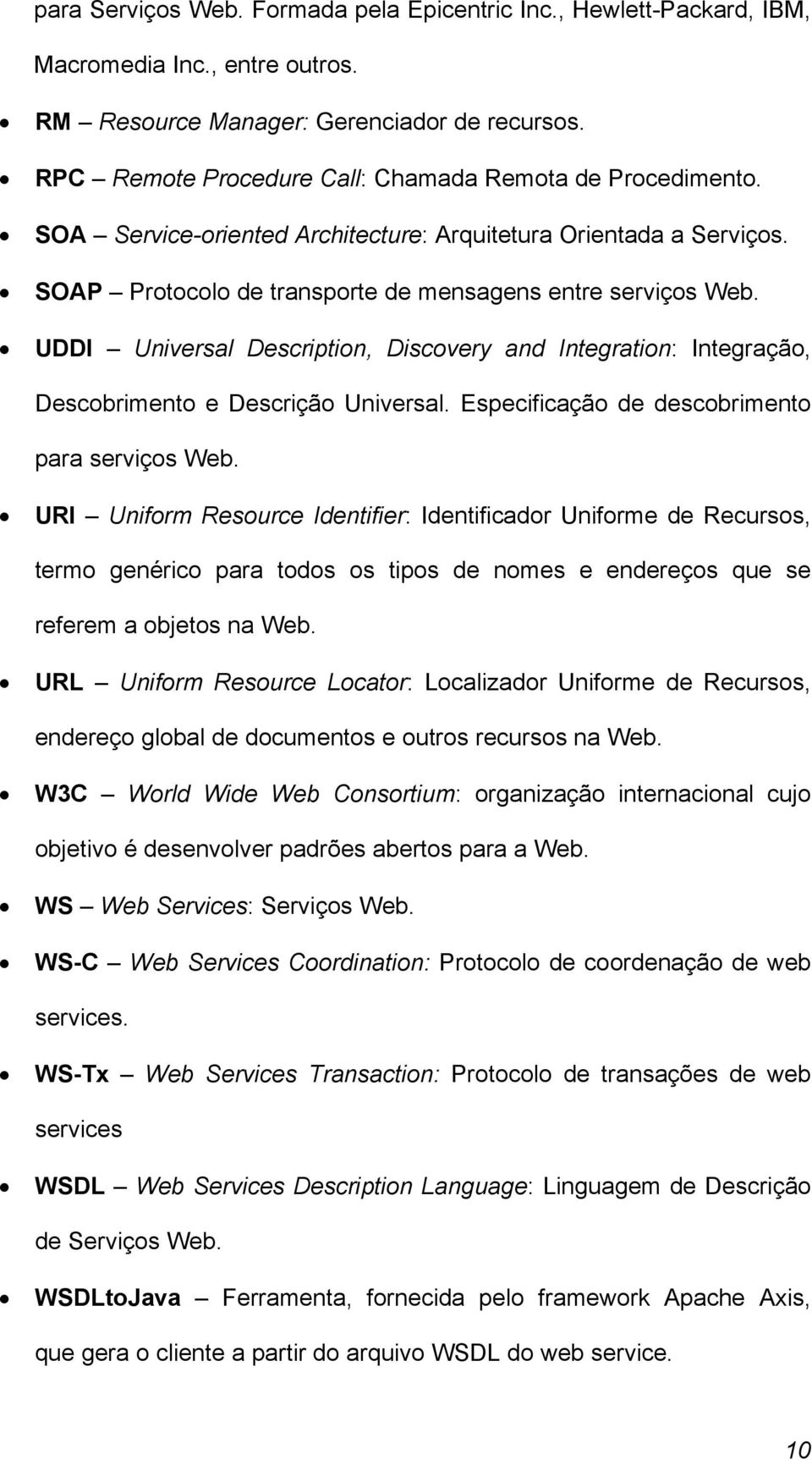 UDDI Universal Description, Discovery and Integration: Integração, Descobrimento e Descrição Universal. Especificação de descobrimento para serviços Web.