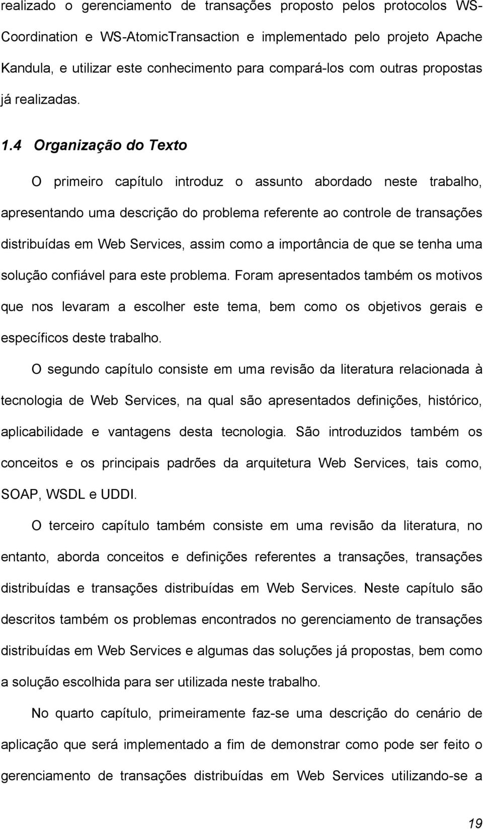 4 Organização do Texto O primeiro capítulo introduz o assunto abordado neste trabalho, apresentando uma descrição do problema referente ao controle de transações distribuídas em Web Services, assim