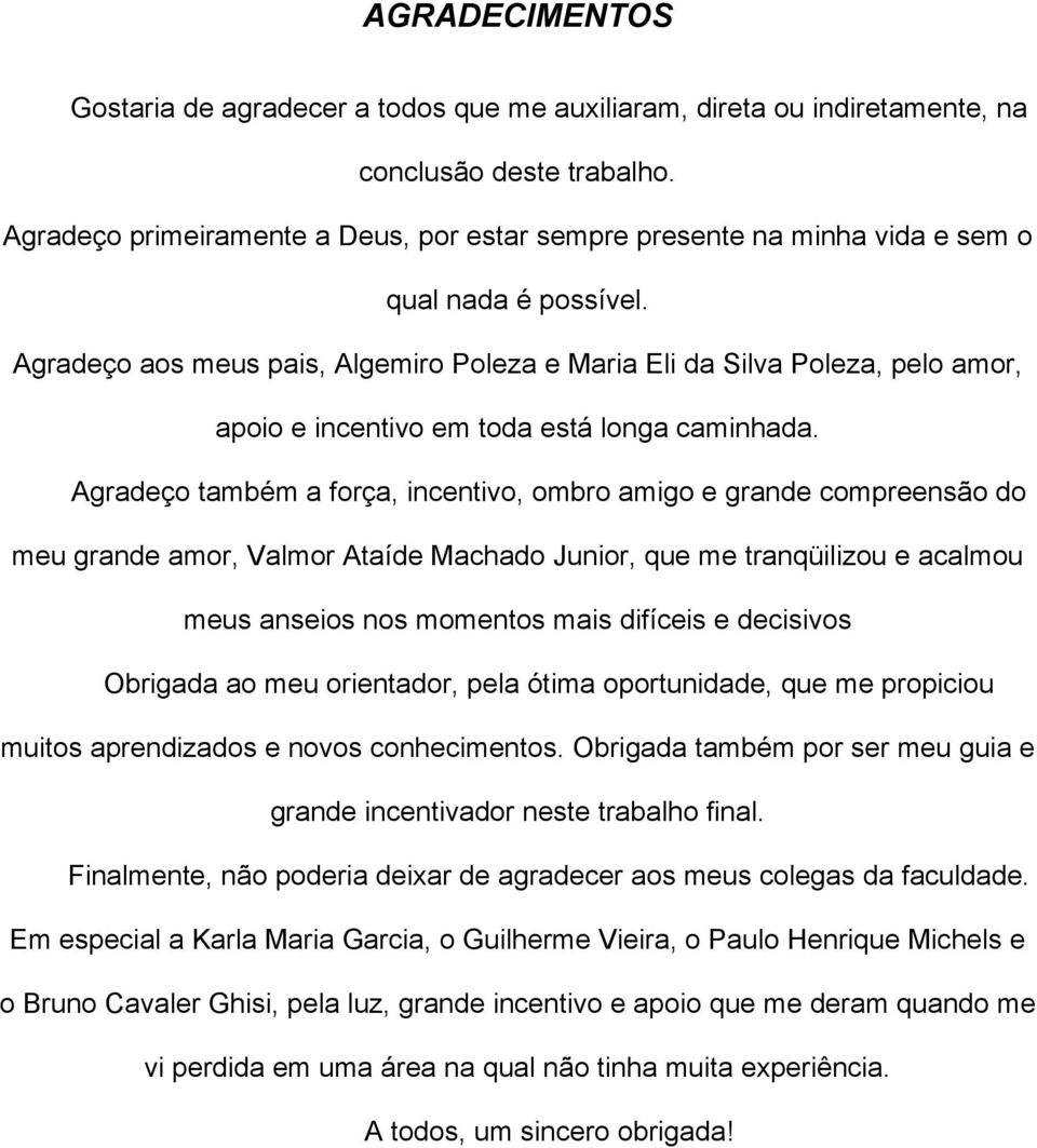 Agradeço aos meus pais, Algemiro Poleza e Maria Eli da Silva Poleza, pelo amor, apoio e incentivo em toda está longa caminhada.