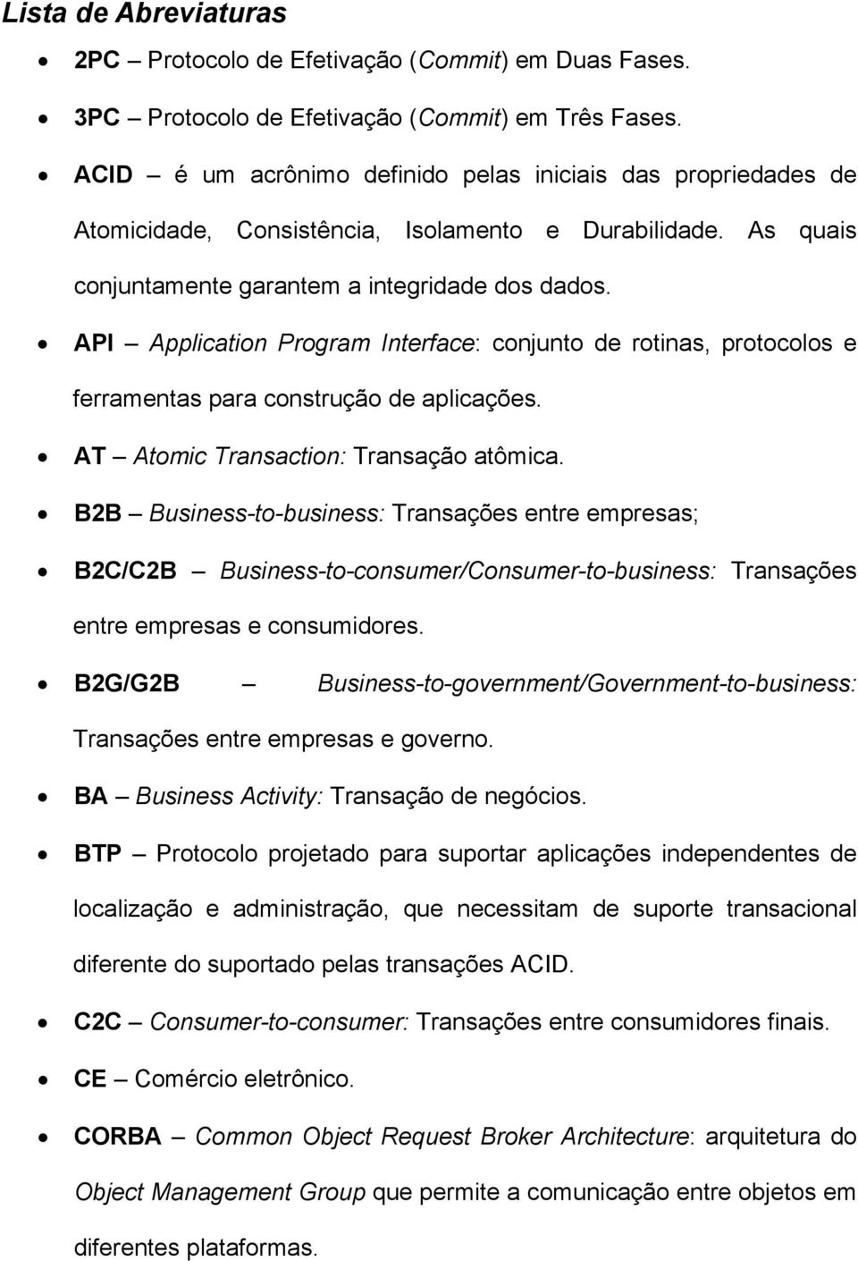 API Application Program Interface: conjunto de rotinas, protocolos e ferramentas para construção de aplicações. AT Atomic Transaction: Transação atômica.