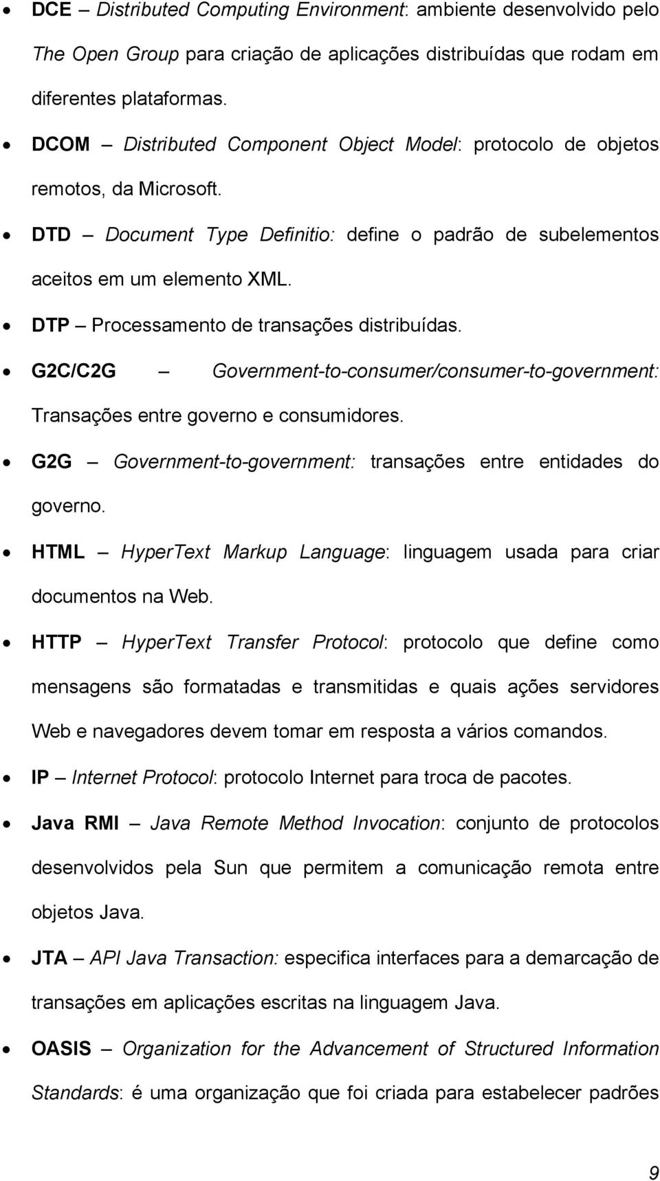 DTP Processamento de transações distribuídas. G2C/C2G Government-to-consumer/consumer-to-government: Transações entre governo e consumidores.