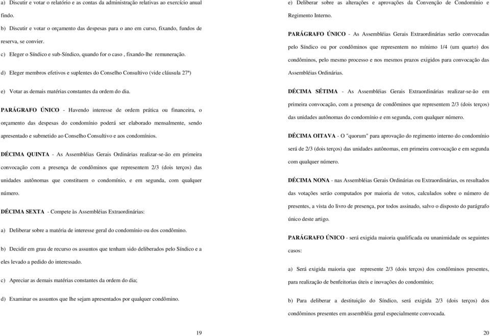 d) Eleger membros efetivos e suplentes do Conselho Consultivo (vide cláusula 27ª) e) Deliberar sobre as alterações e aprovações da Convenção de Condomínio e Regimento Interno.