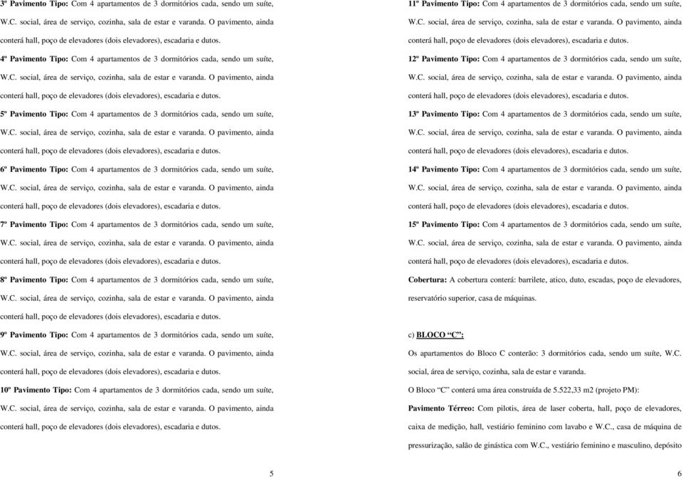 Pavimento Tipo: Com 4 apartamentos de 3 dormitórios cada, sendo um suíte, 11º Pavimento Tipo: Com 4 apartamentos de 3 dormitórios cada, sendo um suíte, 12º Pavimento Tipo: Com 4 apartamentos de 3