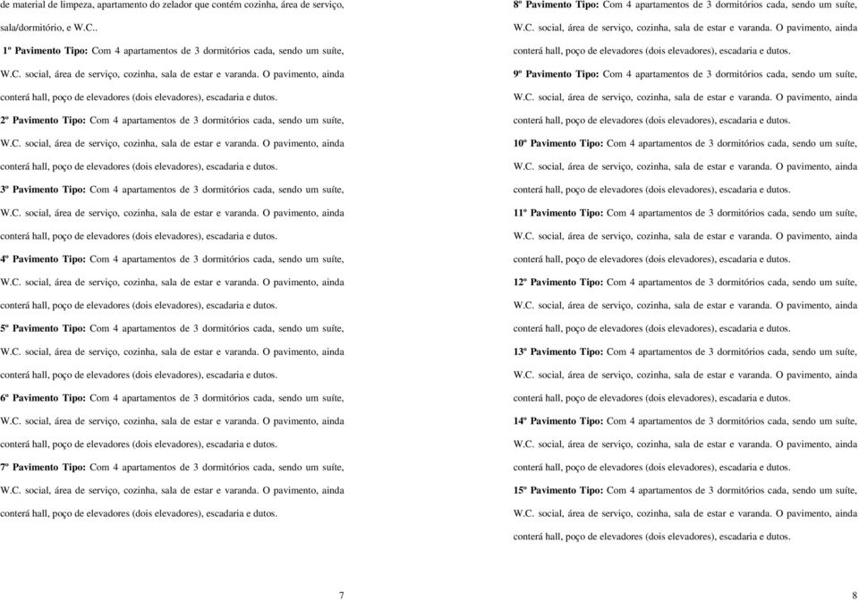 dormitórios cada, sendo um suíte, 4º Pavimento Tipo: Com 4 apartamentos de 3 dormitórios cada, sendo um suíte, 5º Pavimento Tipo: Com 4 apartamentos de 3 dormitórios cada, sendo um suíte, 6º