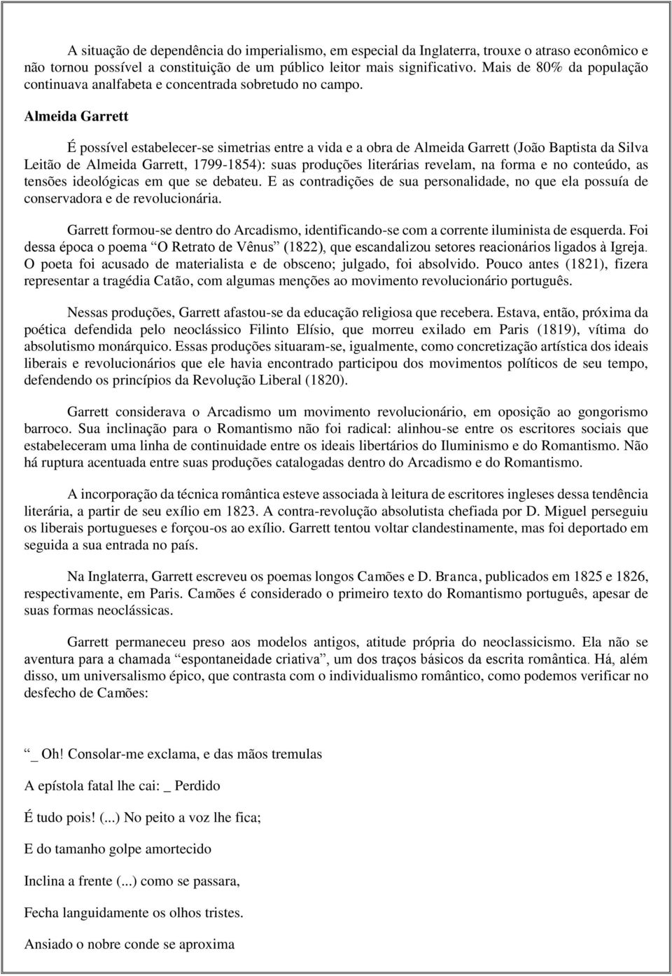 Almeida Garrett É possível estabelecer-se simetrias entre a vida e a obra de Almeida Garrett (João Baptista da Silva Leitão de Almeida Garrett, 1799-1854): suas produções literárias revelam, na forma