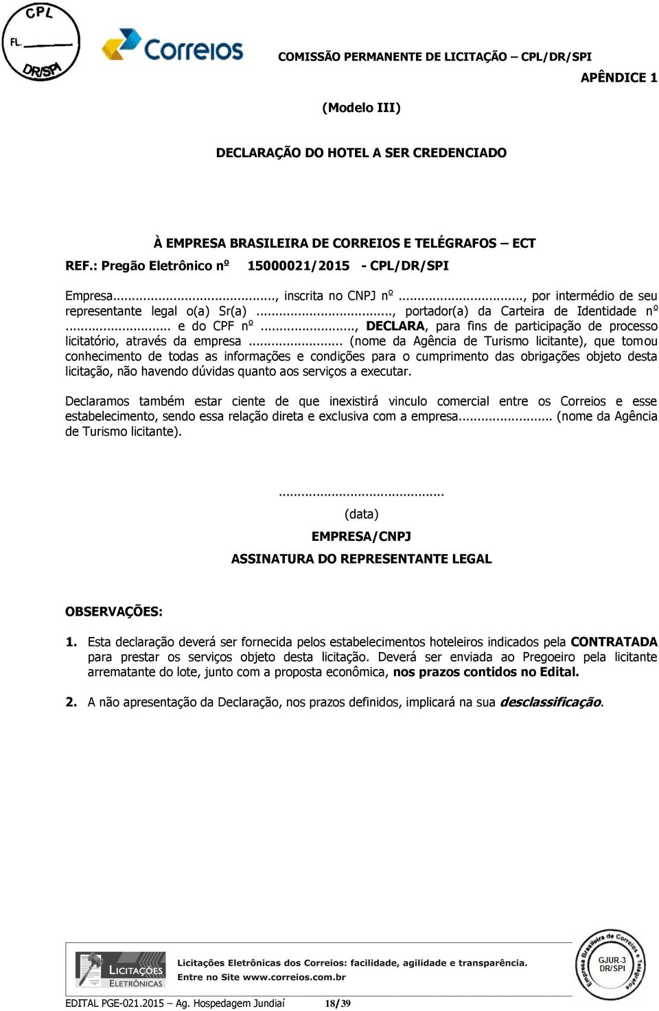 .. (nome da Agência de Turismo licitante), que tomou conhecimento de todas as informações e condições para o cumprimento das obrigações objeto desta licitação, não havendo dúvidas quanto aos serviços