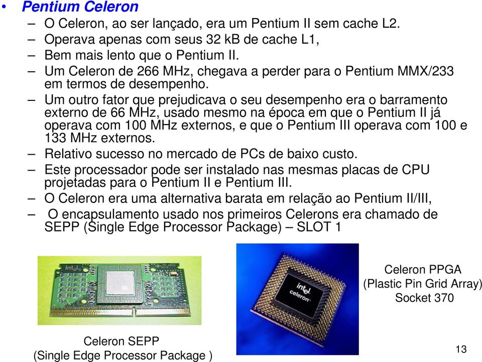 Um outro fator que prejudicava o seu desempenho era o barramento externo de 66 MHz, usado mesmo na época em que o Pentium II já operava com 100 MHz externos, e que o Pentium III operava com 100 e 133