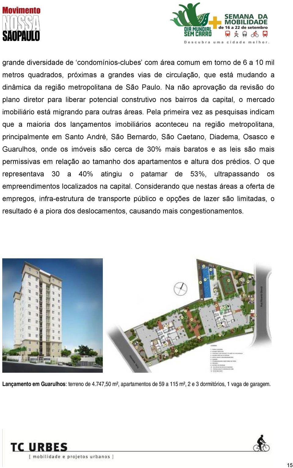 Pela primeira vez as pesquisas indicam que a maioria dos lançamentos imobiliários aconteceu na região metropolitana, principalmente em Santo André, São Bernardo, São Caetano, Diadema, Osasco e