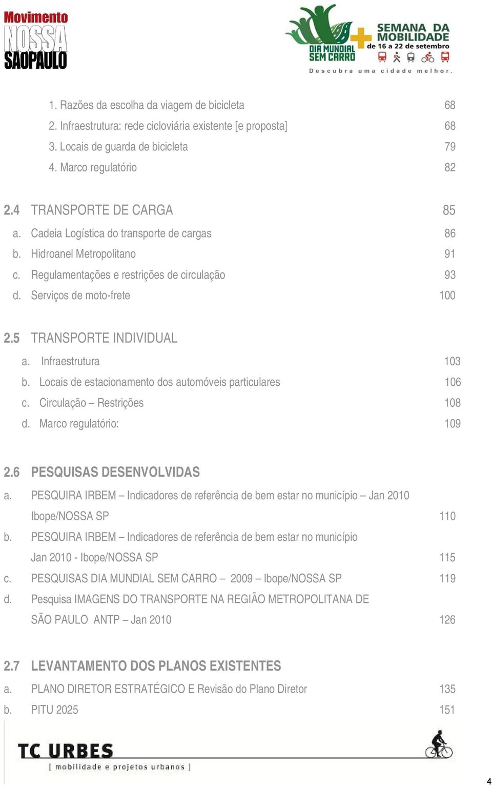 Infraestrutura 103 b. Locais de estacionamento dos automóveis particulares 106 c. Circulação Restrições 108 d. Marco regulatório: 109 2.6 PESQUISAS DESENVOLVIDAS a.