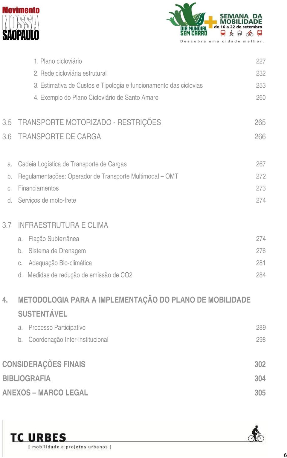 Financiamentos 273 d. Serviços de moto-frete 274 3.7 INFRAESTRUTURA E CLIMA a. Fiação Subterrânea 274 b. Sistema de Drenagem 276 c. Adequação Bio-climática 281 d.