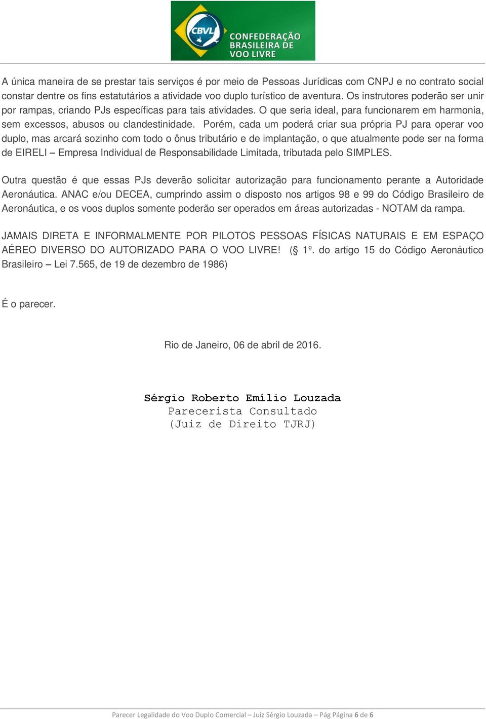 Porém, cada um poderá criar sua própria PJ para operar voo duplo, mas arcará sozinho com todo o ônus tributário e de implantação, o que atualmente pode ser na forma de EIRELI Empresa Individual de