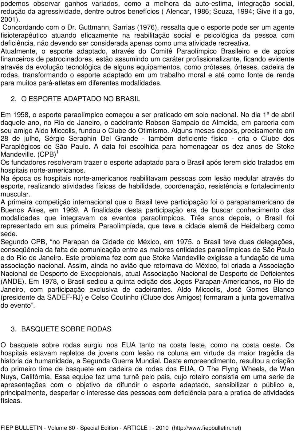 Guttmann, Sarrias (1976), ressalta que o esporte pode ser um agente fisioterapêutico atuando eficazmente na reabilitação social e psicológica da pessoa com deficiência, não devendo ser considerada