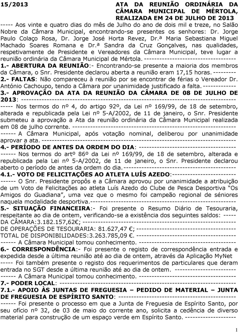 ª Sandra da Cruz Gonçalves, nas qualidades, respetivamente de Presidente e Vereadores da Câmara Municipal, teve lugar a reunião ordinária da Câmara Municipal de Mértola.