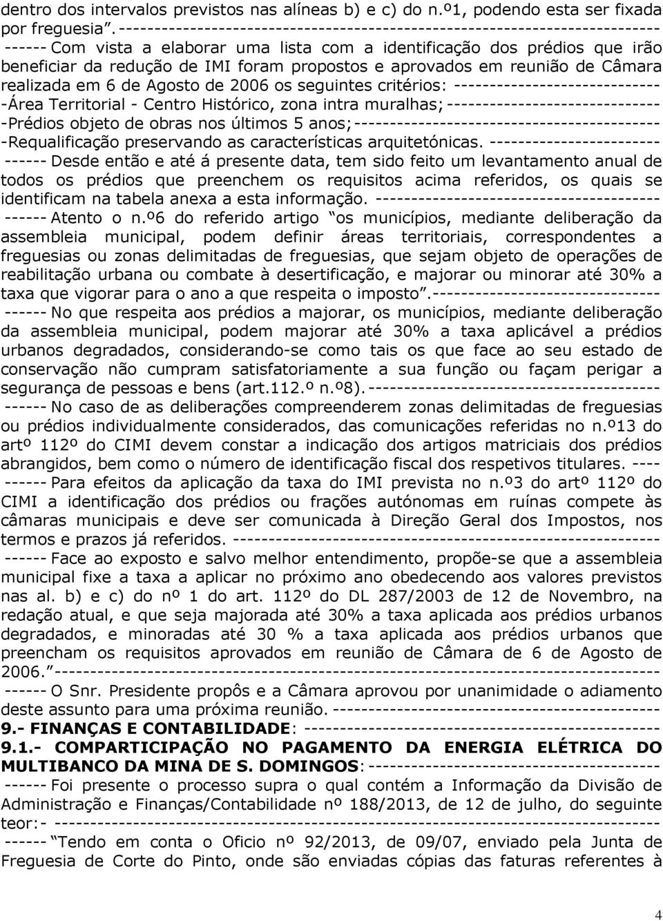 propostos e aprovados em reunião de Câmara realizada em 6 de Agosto de 2006 os seguintes critérios: ----------------------------- -Área Territorial - Centro Histórico, zona intra muralhas;