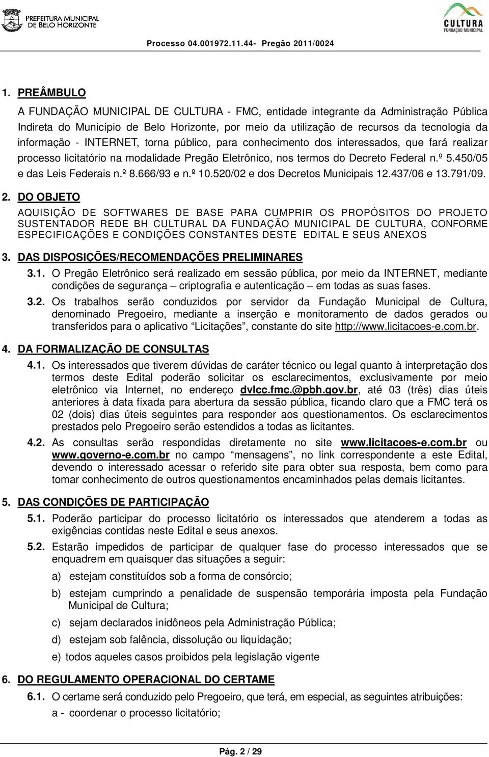 450/05 e das Leis Federais n.º 8.666/93 e n.º 10.520/02 e dos Decretos Municipais 12.437/06 e 13.791/09. 2.