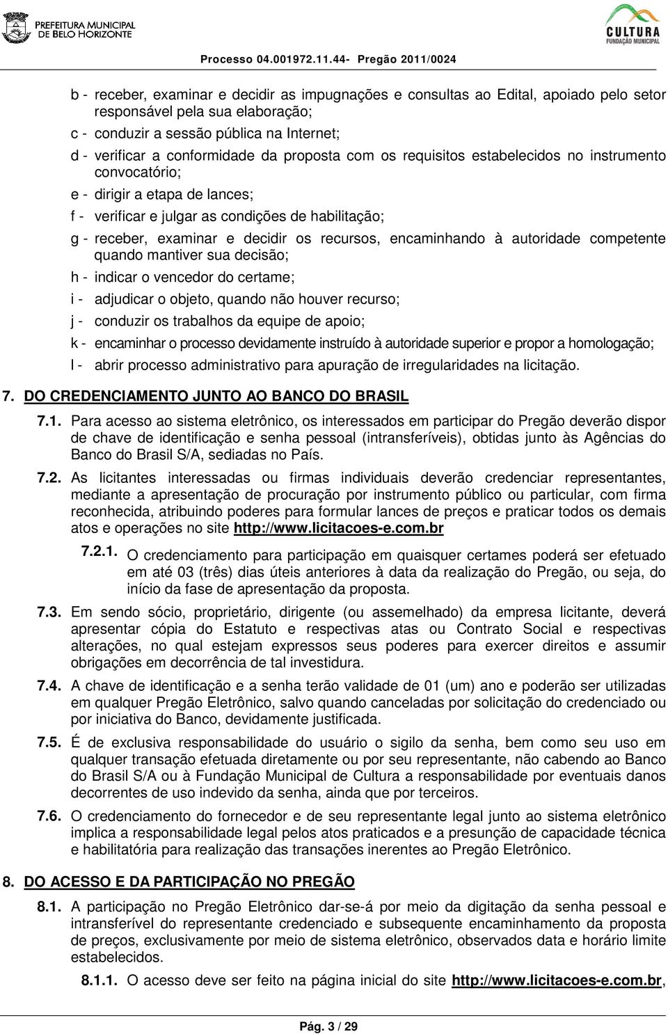 encaminhando à autoridade competente quando mantiver sua decisão; h - indicar o vencedor do certame; i - adjudicar o objeto, quando não houver recurso; j - conduzir os trabalhos da equipe de apoio; k