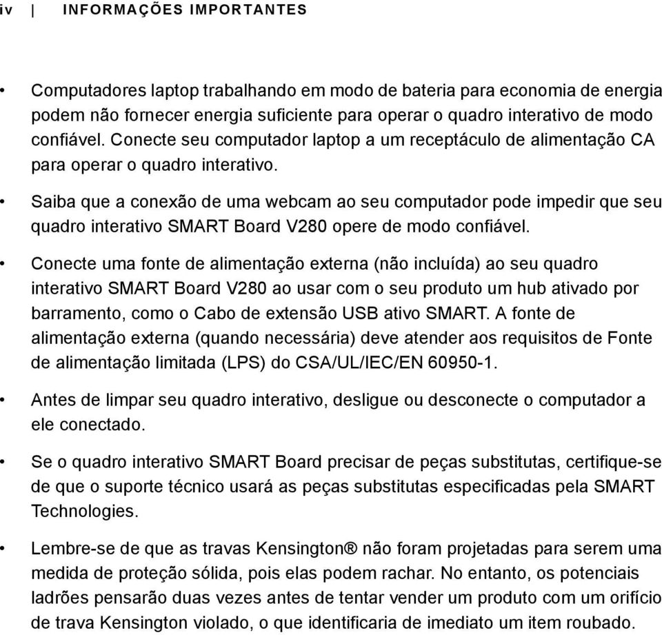 Saiba que a conexão de uma webcam ao seu computador pode impedir que seu quadro interativo SMART Board V280 opere de modo confiável.