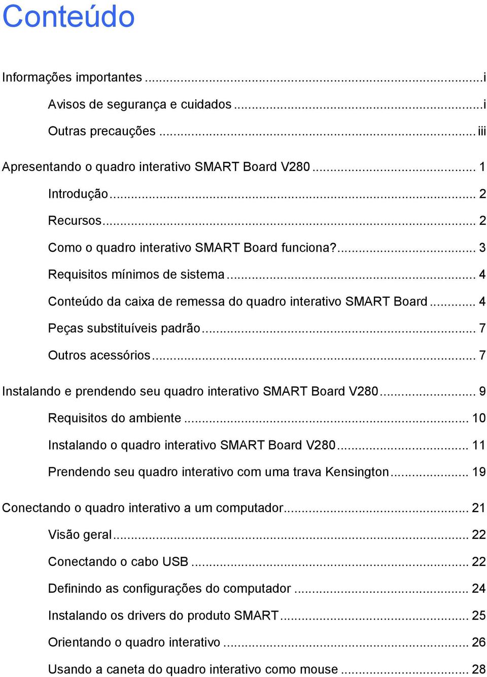 .. 7 Outros acessórios... 7 Instalando e prendendo seu quadro interativo SMART Board V280... 9 Requisitos do ambiente... 10 Instalando o quadro interativo SMART Board V280.