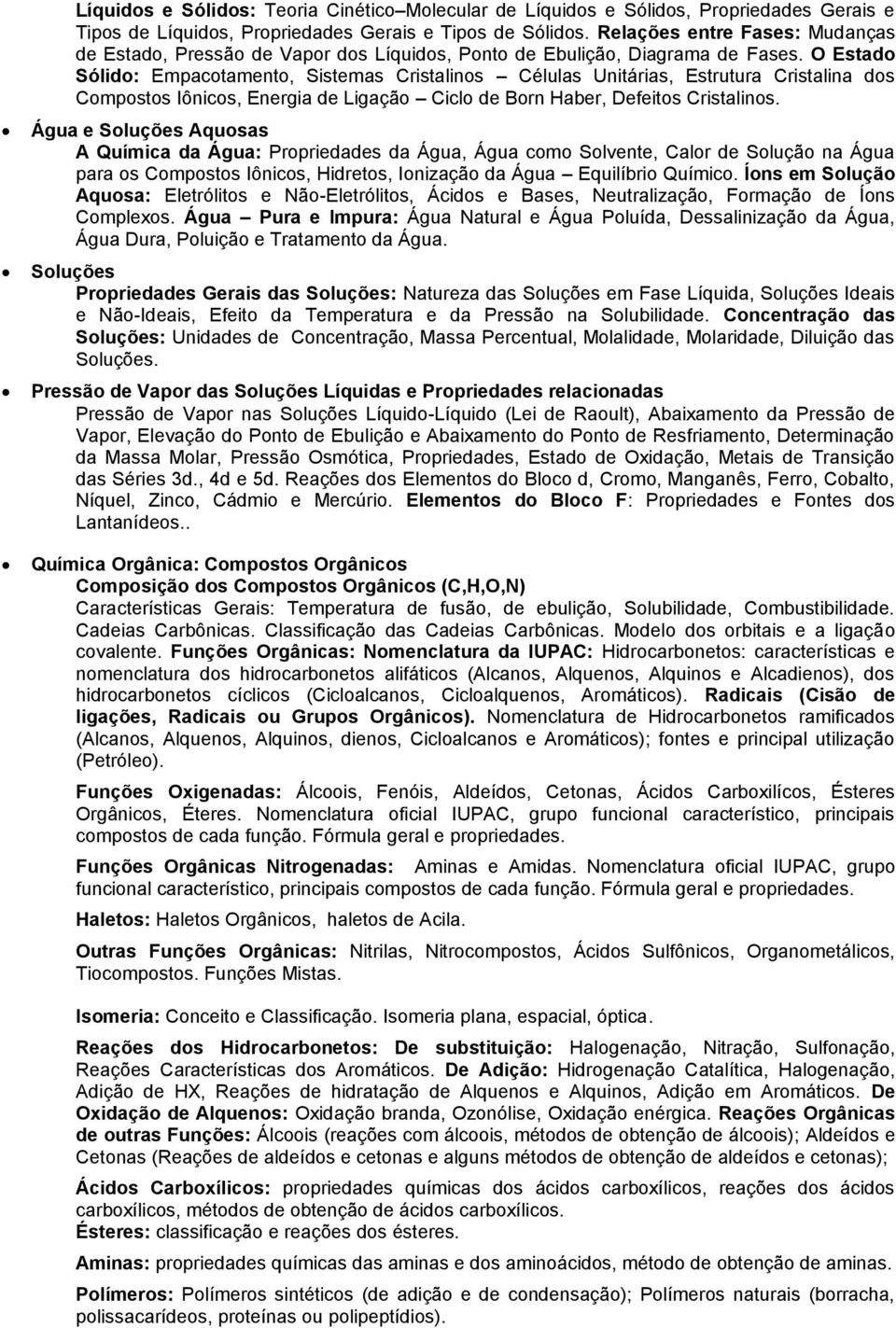 O Estado Sólido: Empacotamento, Sistemas Cristalinos Células Unitárias, Estrutura Cristalina dos Compostos Iônicos, Energia de Ligação Ciclo de Born Haber, Defeitos Cristalinos.