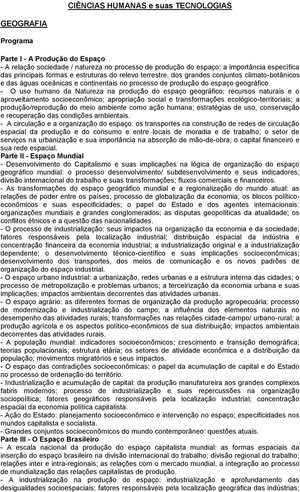 - O uso humano da Natureza na produção do espaço geográfico: recursos naturais e o aproveitamento socioeconômico; apropriação social e transformações ecológico-territoriais; a produção/reprodução do