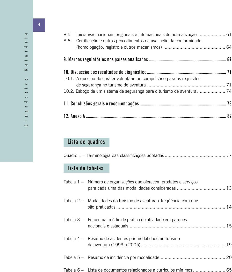 .. 71 10.2. Esboço de um sistema de segurança para o turismo de aventura... 74 11. Conclusões gerais e recomendações... 78 12. Anexo A.