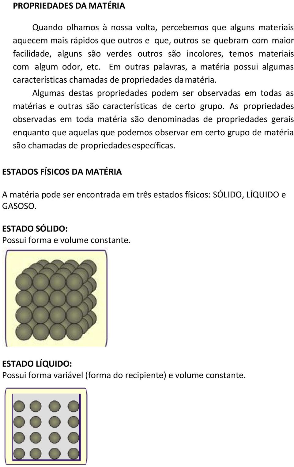 Algumas destas propriedades podem ser observadas em todas as matérias e outras são características de certo grupo.