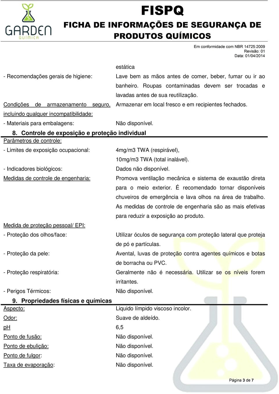 - Limites de exposição ocupacional: 4mg/m3 TWA (respirável), Armazenar em local fresco e em recipientes fechados. 10mg/m3 TWA (total inalável). - Indicadores biológicos: Dados não disponível.