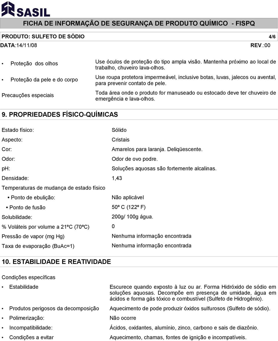 Toda área onde o produto for manuseado ou estocado deve ter chuveiro de emergência e lava-olhos. 9.