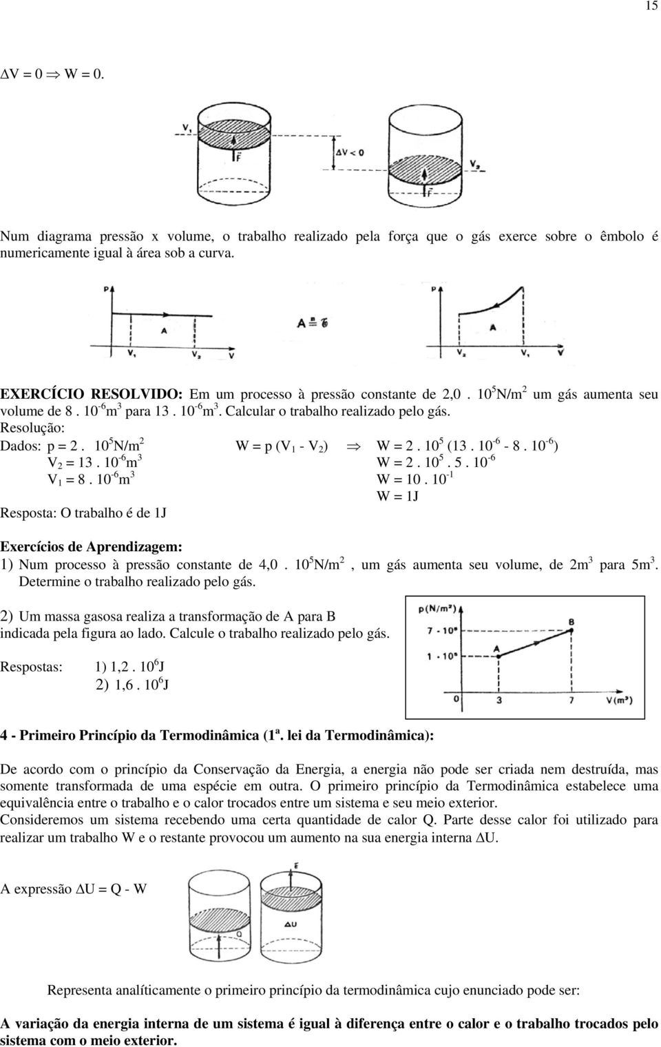 10 5 N/m W = p (V 1 - V ) W =. 10 5 (13. 10-6 - 8. 10-6 ) V = 13. 10-6 m 3 W =. 10 5. 5. 10-6 V 1 = 8. 10-6 m 3 W = 10.