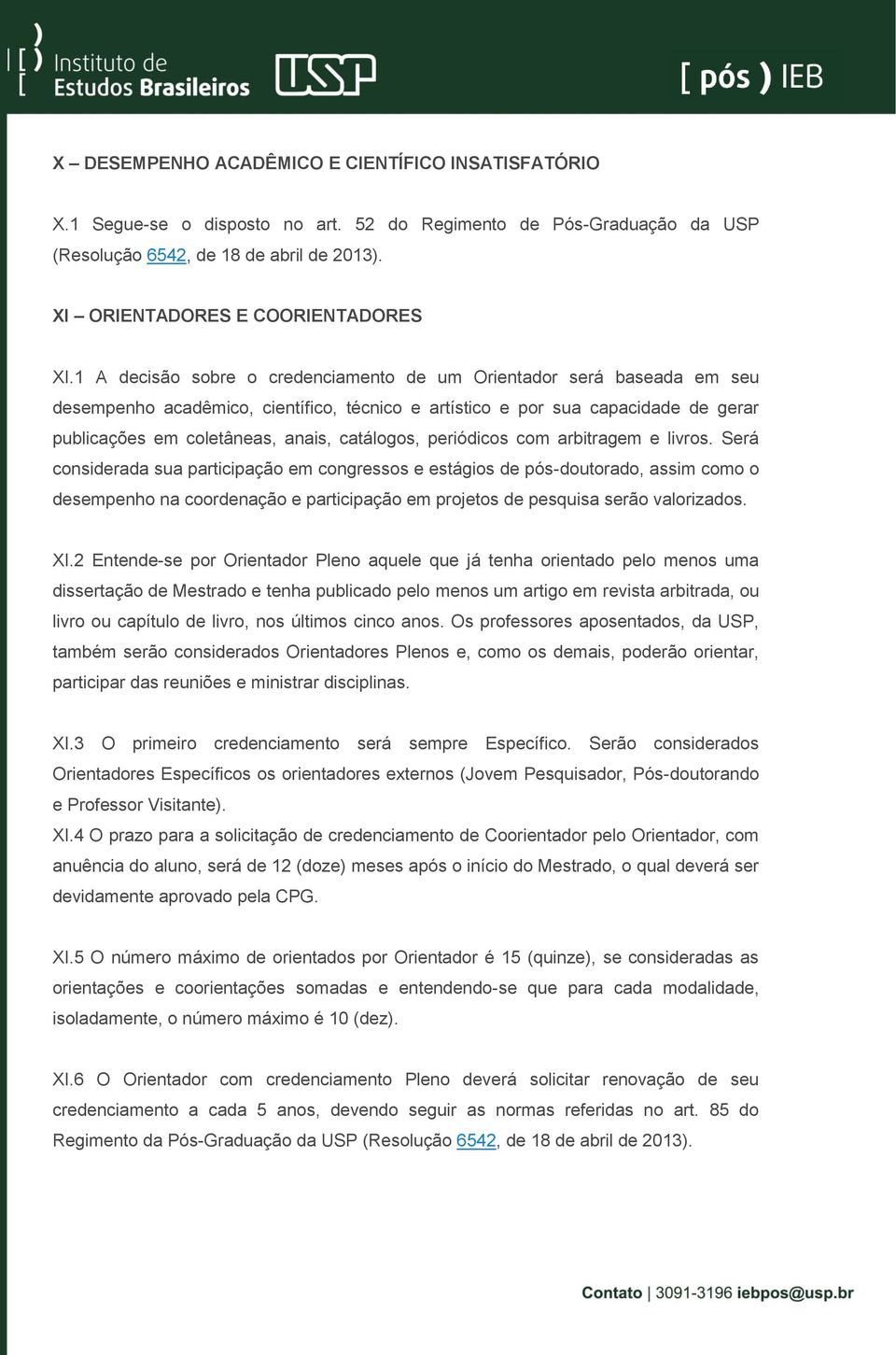 1 A decisão sobre o credenciamento de um Orientador será baseada em seu desempenho acadêmico, científico, técnico e artístico e por sua capacidade de gerar publicações em coletâneas, anais,