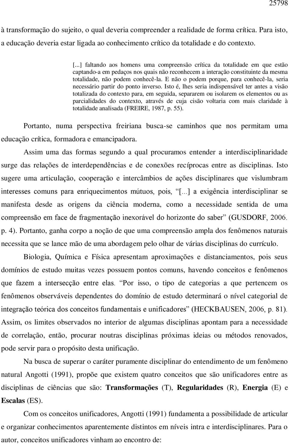 E não o podem porque, para conhecê-la, seria necessário partir do ponto inverso.