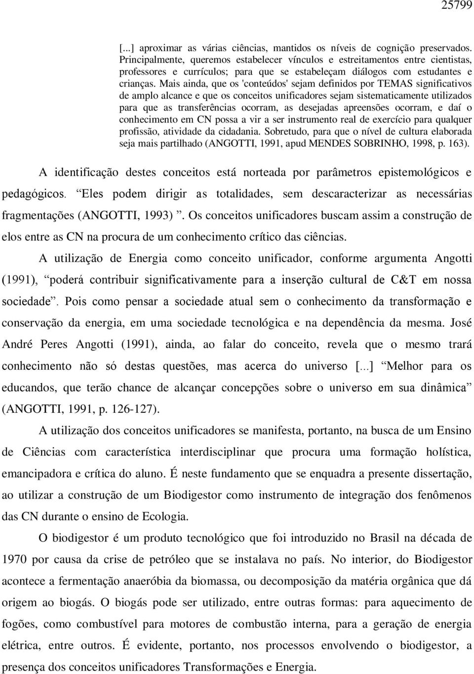 Mais ainda, que os 'conteúdos' sejam definidos por TEMAS significativos de amplo alcance e que os conceitos unificadores sejam sistematicamente utilizados para que as transferências ocorram, as