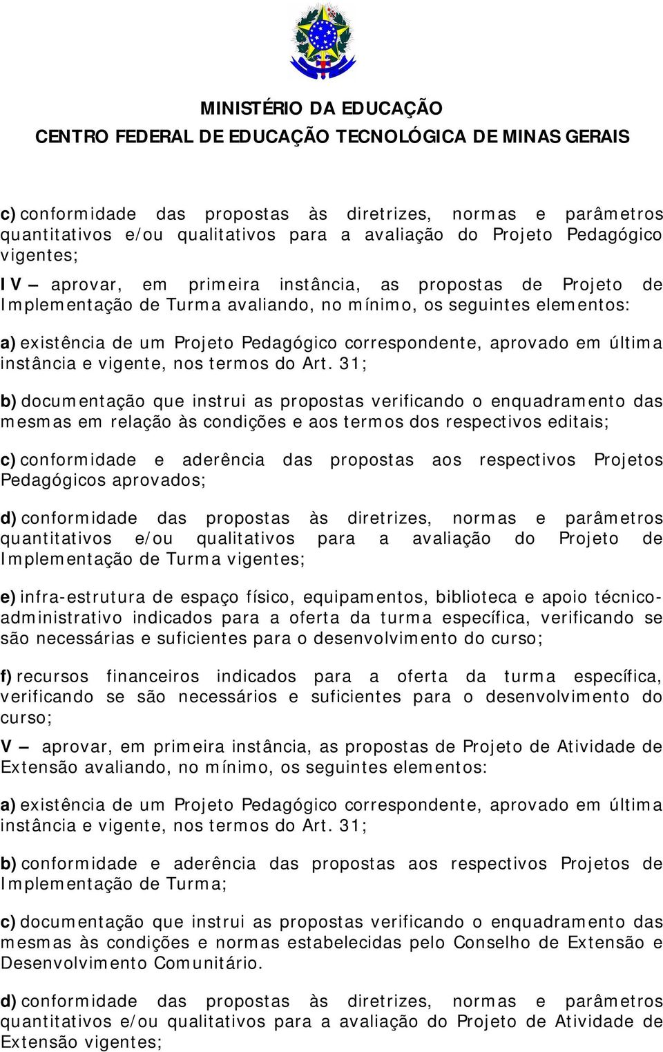 31; b) documentação que instrui as propostas verificando o enquadramento das mesmas em relação às condições e aos termos dos respectivos editais; c) conformidade e aderência das propostas aos