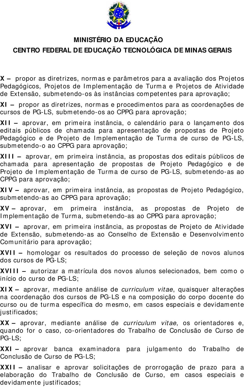 lançamento dos editais públicos de chamada para apresentação de propostas de Projeto Pedagógico e de Projeto de Implementação de Turma de curso de PG-LS, submetendo-o ao CPPG para aprovação; XIII