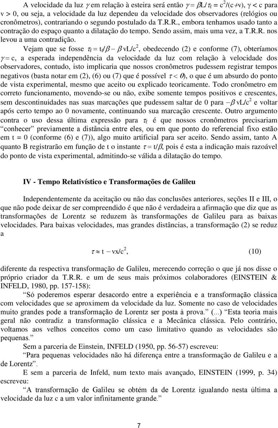 Vejam que se fosse f t f / vl/c 2, obedecendo (2) e conforme (7), obteríamos c, a esperada independência da velocidade da luz com relação à velocidade dos observadores, contudo, isto implicaria que