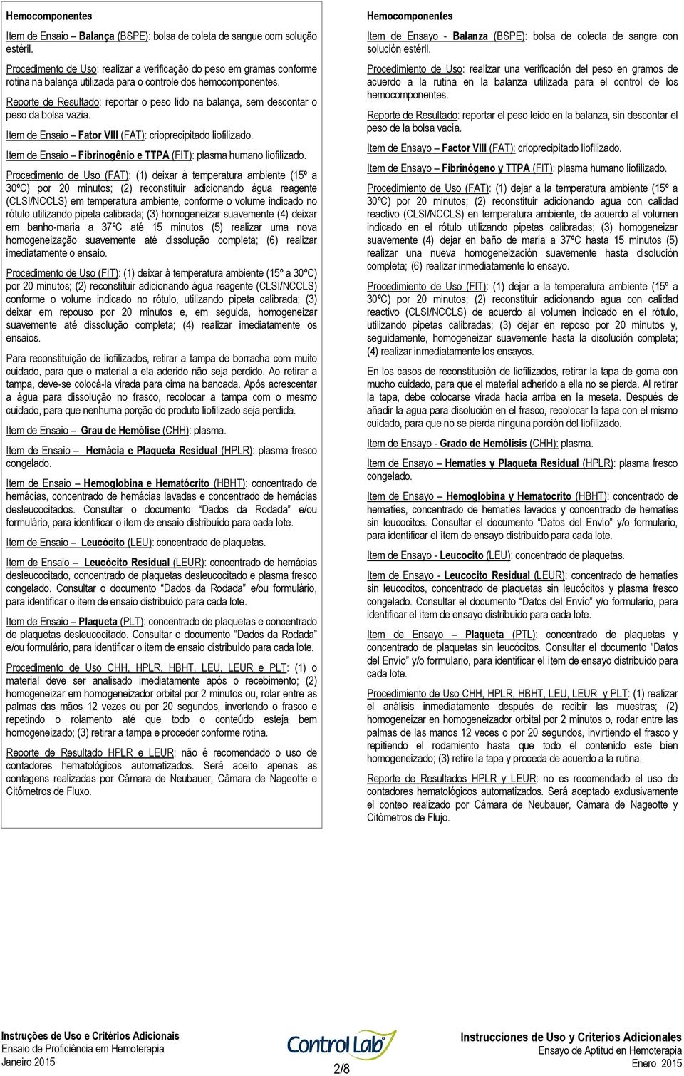 Reporte de Resultado: reportar o peso lido na balança, sem descontar o peso da bolsa vazia. Item de Ensaio Fator VIII (FAT): crioprecipitado liofilizado.