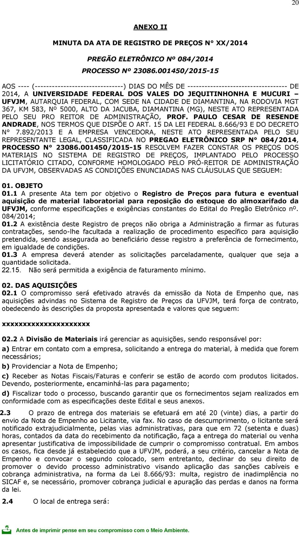 FEDERAL, COM SEDE NA CIDADE DE DIAMANTINA, NA RODOVIA MGT 367, KM 583, Nº 5000, ALTO DA JACUBA, DIAMANTINA (MG), NESTE ATO REPRESENTADA PELO SEU PRO REITOR DE ADMINISTRAÇÃO, PROF.