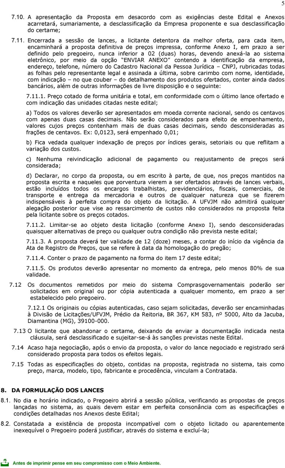 nunca inferior a 02 (duas) horas, devendo anexá-la ao sistema eletrônico, por meio da opção ENVIAR ANEXO contendo a identificação da empresa, endereço, telefone, número do Cadastro Nacional da Pessoa