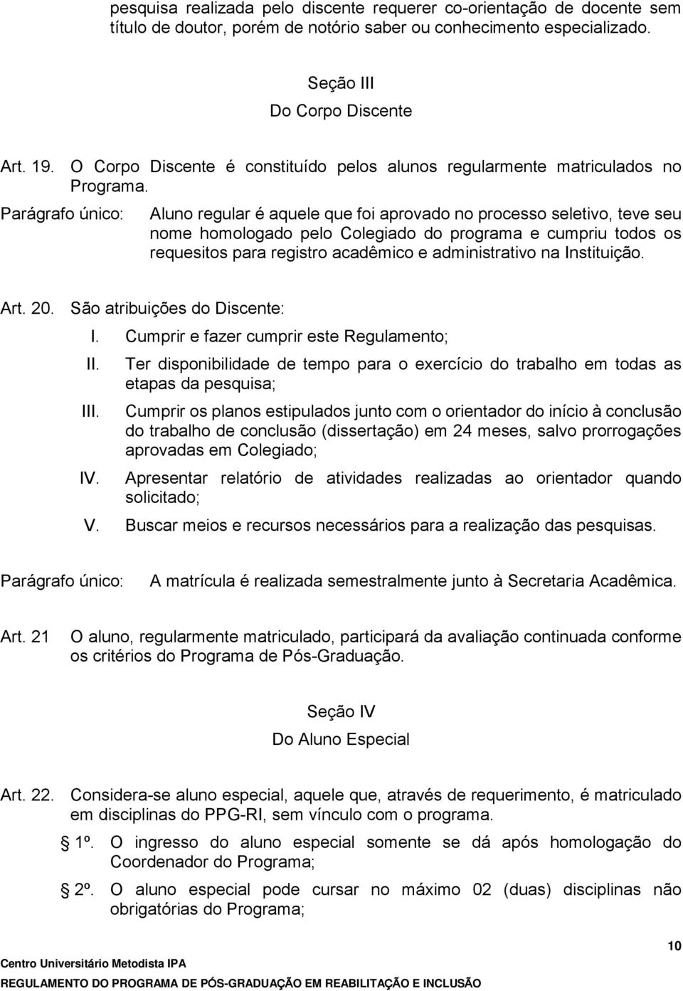 Parágrafo único: Aluno regular é aquele que foi aprovado no processo seletivo, teve seu nome homologado pelo Colegiado do programa e cumpriu todos os requesitos para registro acadêmico e