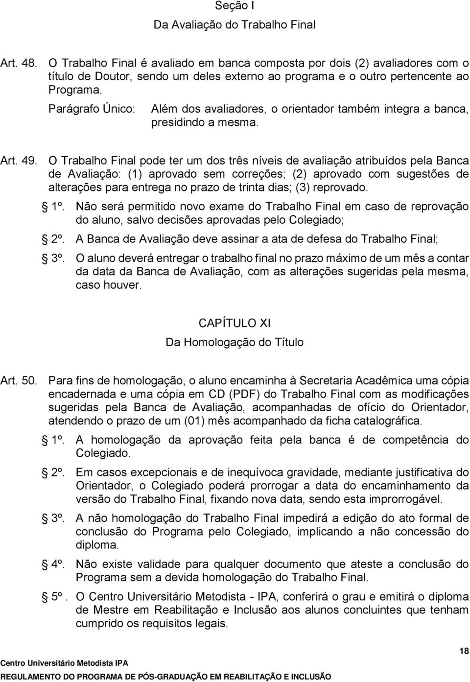 Parágrafo Único: Além dos avaliadores, o orientador também integra a banca, presidindo a mesma. Art. 49.