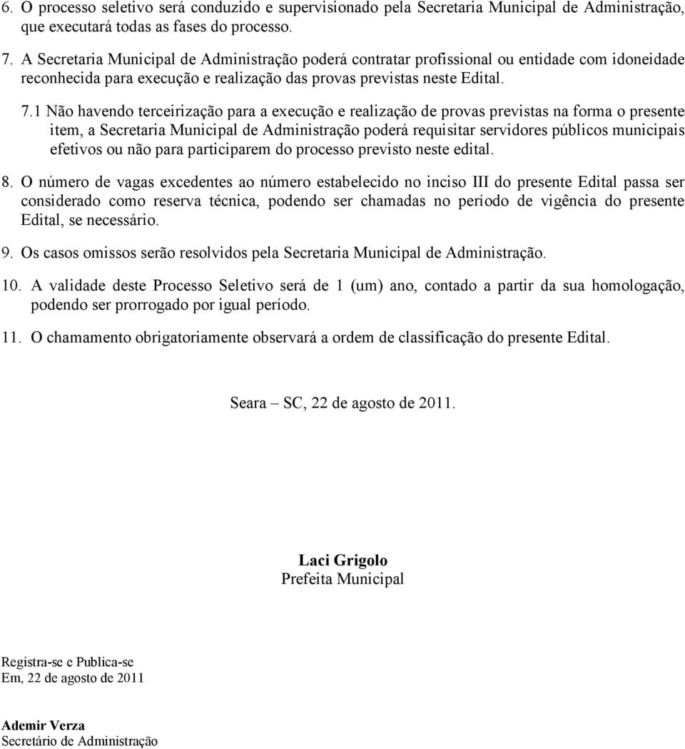 1 Não havendo terceirização para a execução e realização de provas previstas na forma o presente item, a Secretaria Municipal de Administração poderá requisitar servidores públicos municipais