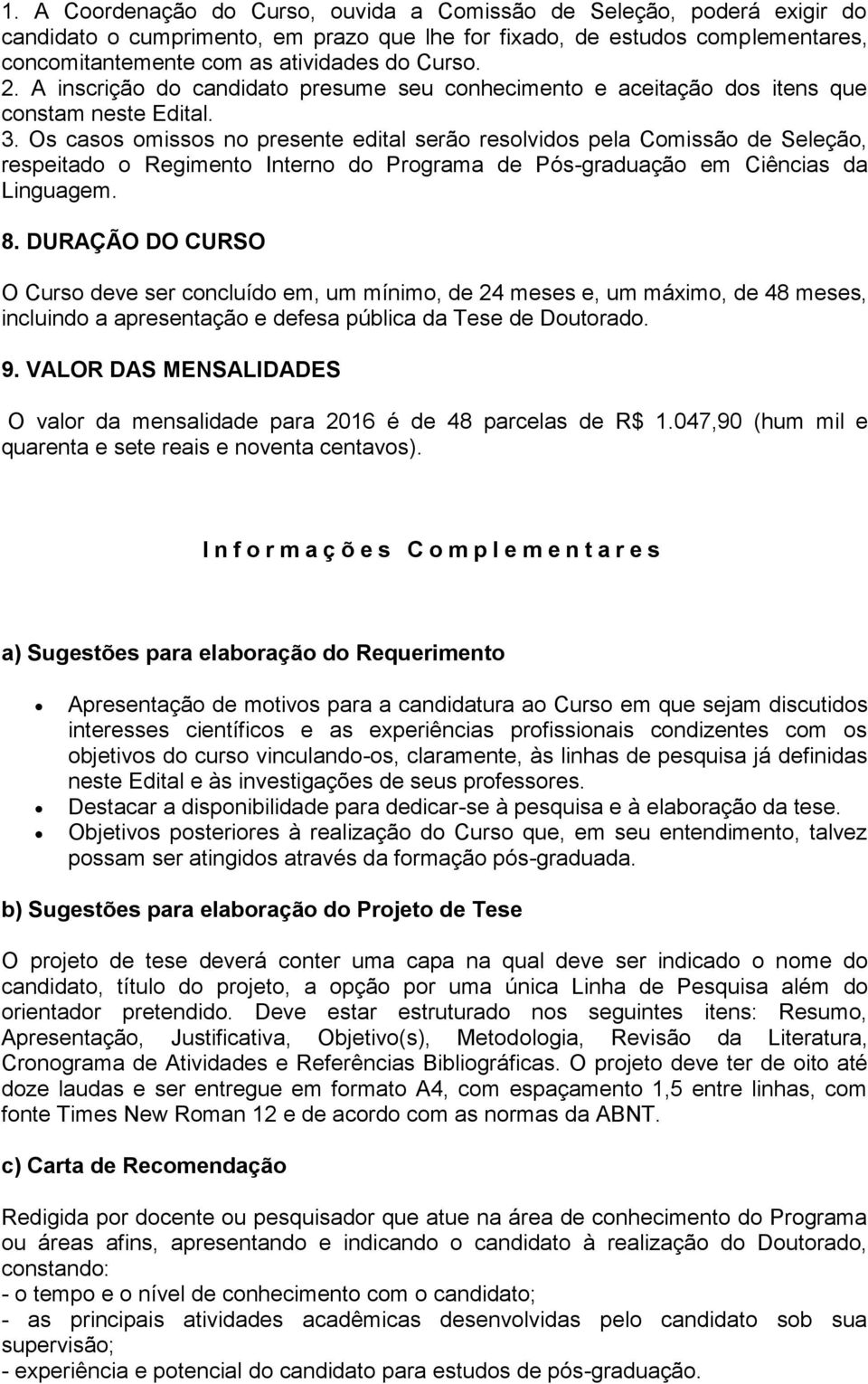 Os casos omissos no presente edital serão resolvidos pela Comissão de Seleção, respeitado o Regimento Interno do Programa de Pós-graduação em Ciências da Linguagem. 8.