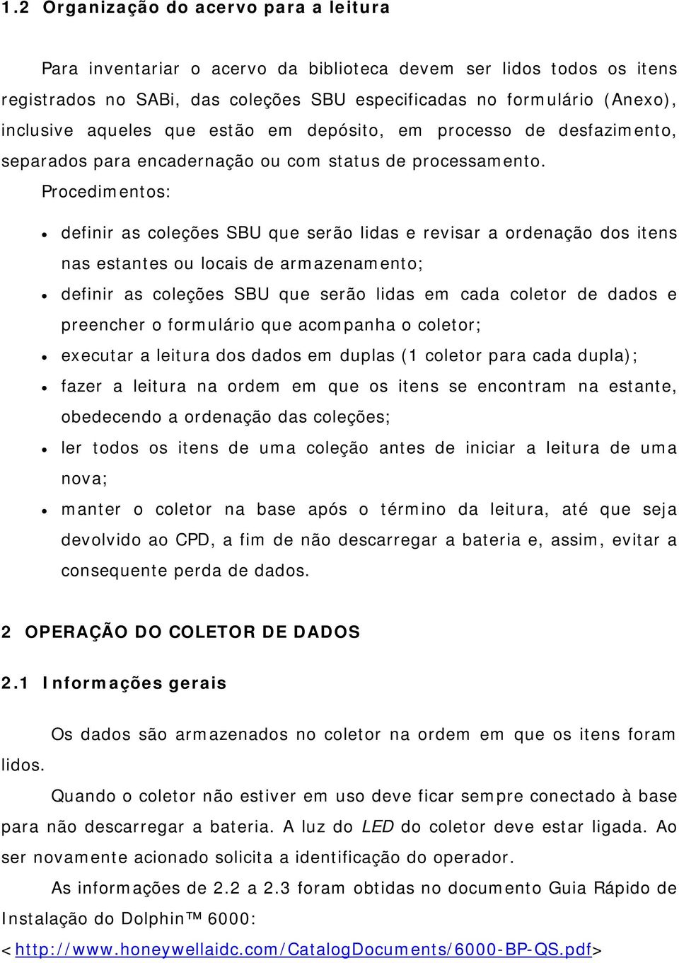 Procedimentos: definir as coleções SBU que serão lidas e revisar a ordenação dos itens nas estantes ou locais de armazenamento; definir as coleções SBU que serão lidas em cada coletor de dados e