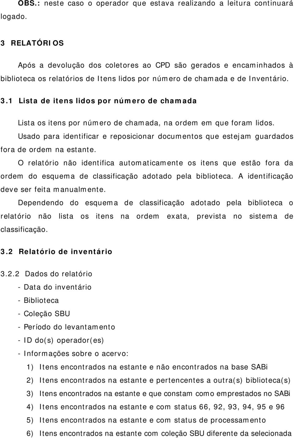 de chamada e de Inventário. 3.1 Lista de itens lidos por número de chamada Lista os itens por número de chamada, na ordem em que foram lidos.